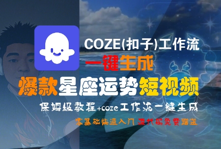 COZE(扣子)工作流一键生成爆款星座运势短视频，保姆级教程，零基础快速入门-小根博客