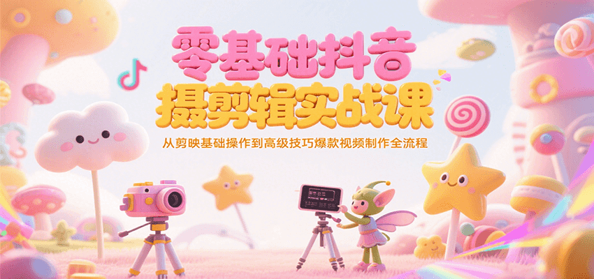 零基础抖音短视频拍摄剪辑实战课，从剪映基础操作到高级技巧爆款视频制作全流程-小根博客