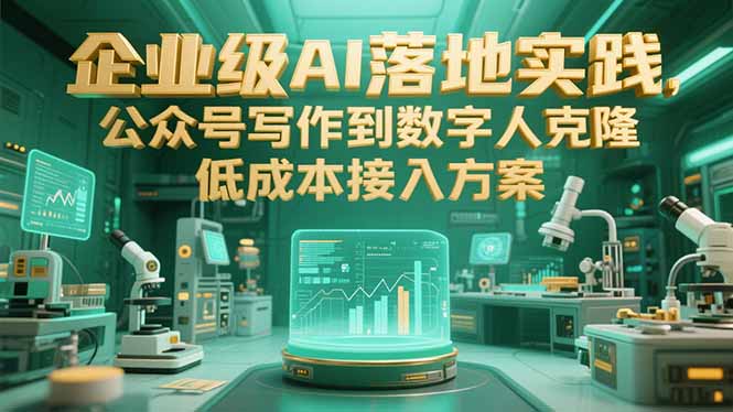 企业级AI落地实践，公众号写作到数字人克隆，低成本接入方案-小根博客