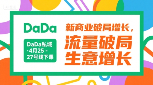DaDa私域·4月25-27号线下课，新商业破局增长，流量破局，生意增长-小根博客