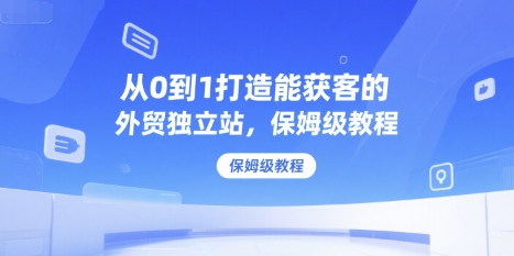 从0到1打造能获客的外贸独立站，保姆级教程-小根博客