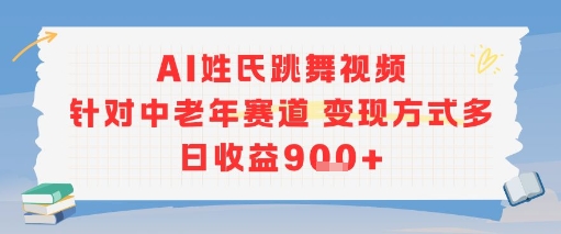 AI姓氏跳舞视频，针对中老年赛道变现方式多，日收益9张+-小根博客