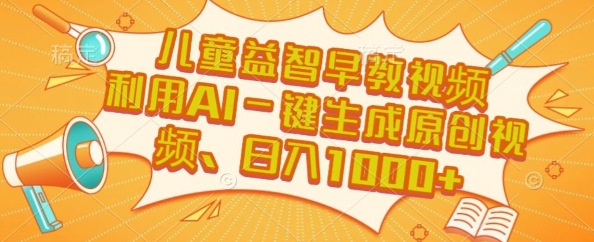 儿童益智早教视频，这个赛道挣翻了，利用AI一键生成原创视频，日入1k+【揭秘】-小根博客