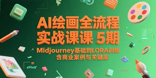 AI绘画全流程实战课5期，Midjourney基础到LORA训练，含商业案例与关键词库-小根博客
