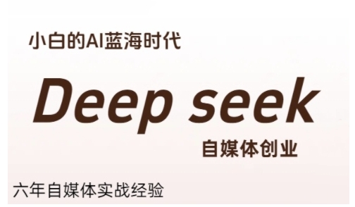普通人利用Deepseek自媒体创业，零基础友好，小白的AI蓝海时代-小根博客