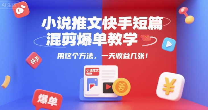 小说推文快手短篇混剪爆单教学，用这个方法，一天收益几张-小根博客