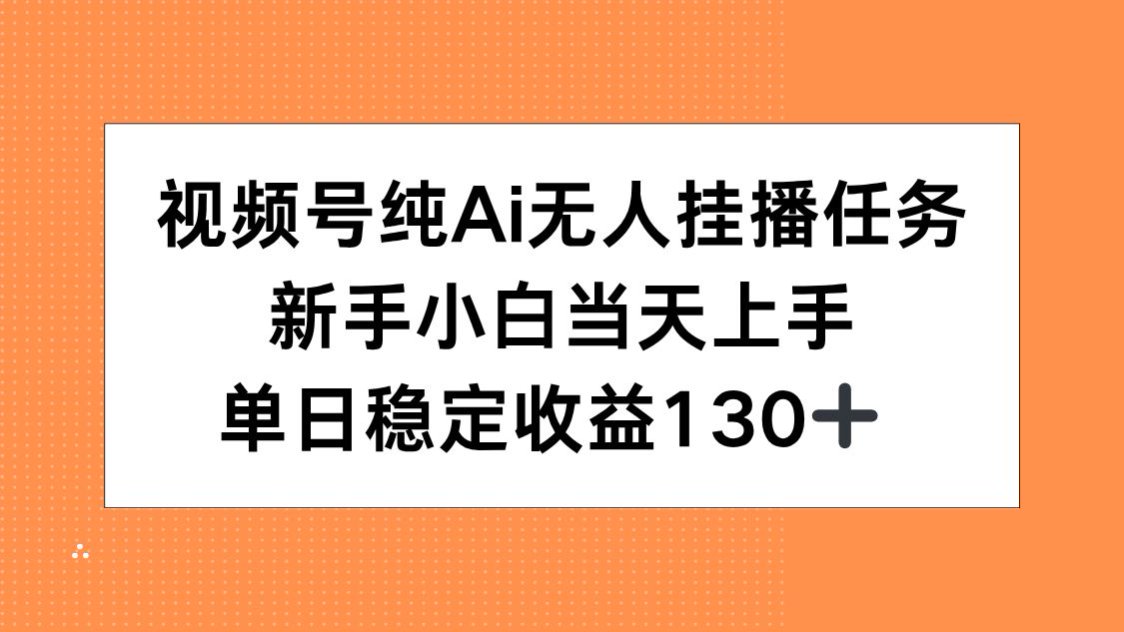 视频号纯AI无人挂播任务，新手小白当天上手，单日稳定收益130+-小根博客