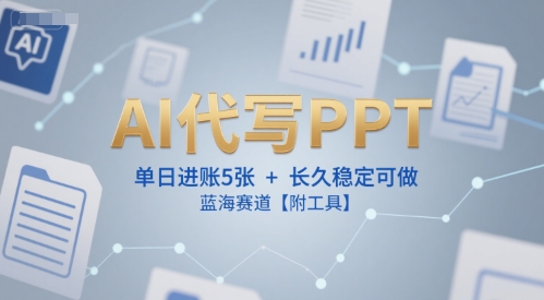 AI代写PPT，单日进账5张+，长久稳定可做，蓝海赛道【附工具】-小根博客