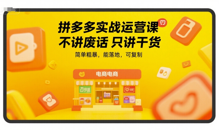 拼多多实战运营课，不讲废话只讲干货，简单粗暴，能落地，可复制-小根博客