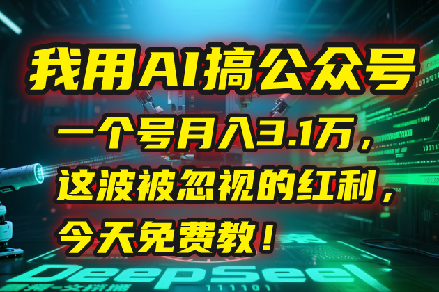 我用AI搞公众号，一个号月入3.1万，这波被忽视的红利，今天免费教！-小根博客