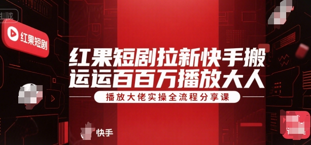 红果短剧拉新快手搬运百万播放大佬实操全流程分享课-小根博客