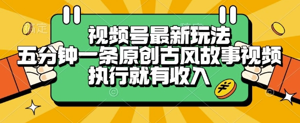 视频号最新玩法，五分钟一条原创古风故事类视频执行就有收入【揭秘】-小根博客