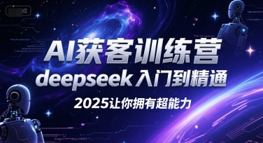 AI获客训练营，deepseek入门到精通，2025让你拥有超能力-小根博客